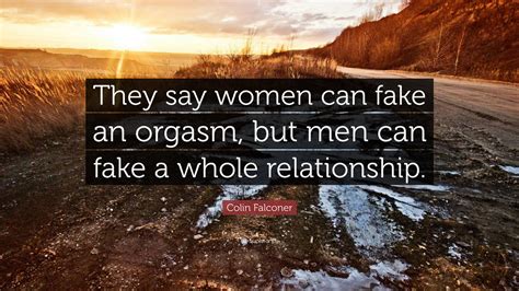 what are you saying that they fake orgasm